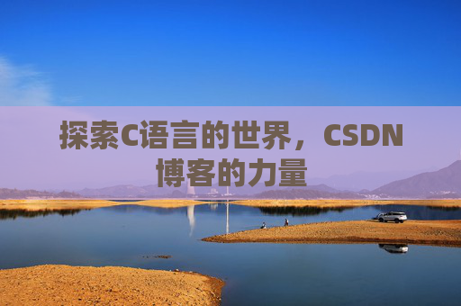 探索C语言的世界，CSDN博客的力量